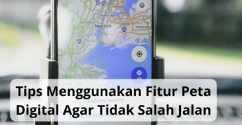 Tips Menggunakan Fitur Peta Digital Agar Tidak Salah Jalan