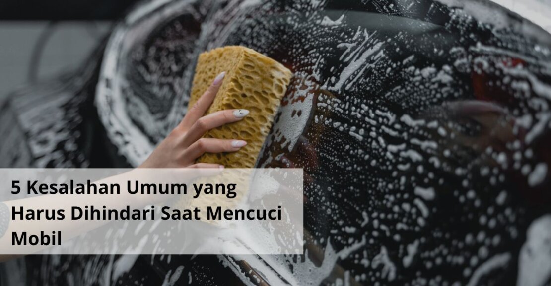 Kesalahan Umum yang Harus Dihindari Saat Mencuci Mobil