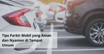 Tips Parkir Mobil yang Aman dan Nyaman di Tempat Umum