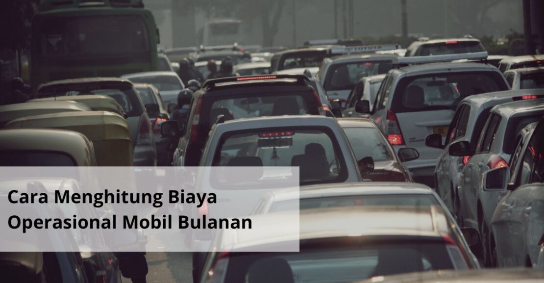 Cara Menghitung Biaya Operasional Mobil Bulanan
