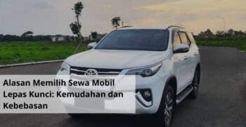 Alasan Memilih Sewa Mobil Lepas Kunci Kemudahan dan Kebebasan