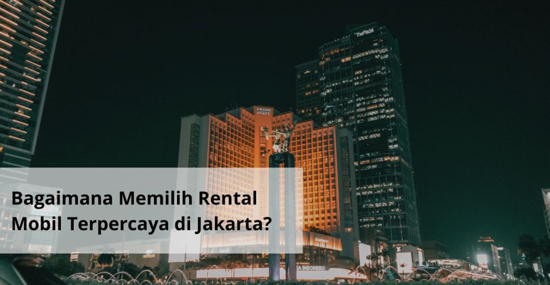 Bagaimana Memilih Rental Mobil Terpercaya di Jakarta