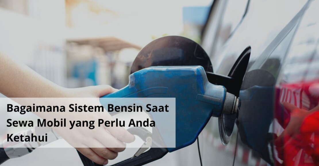 Bagaimana Sistem Bensin Saat Sewa Mobil yang Perlu Anda Ketahui