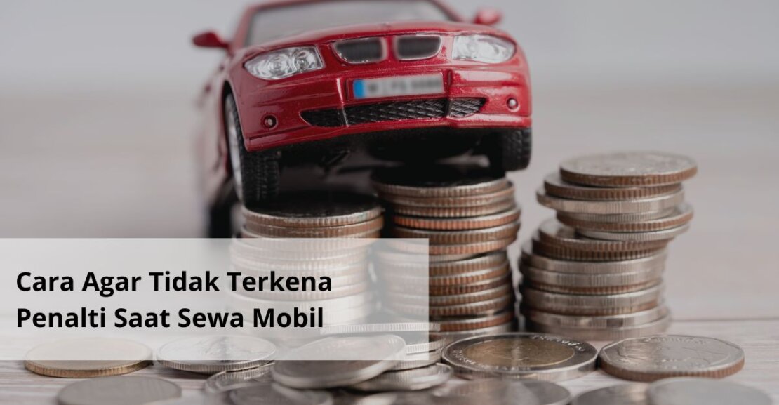 Cara Agar Tidak Terkena Penalti Saat Sewa Mobil