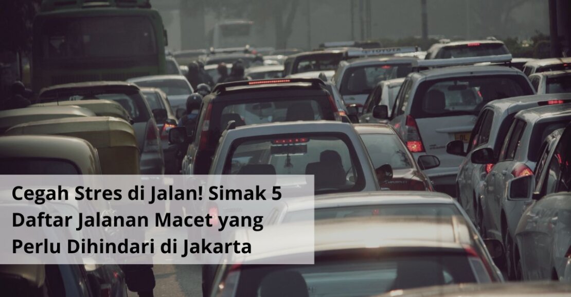 Cegah Stres di Jalan! Simak 5 Daftar Jalanan Macet yang Perlu Dihindari di Jakarta