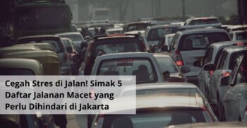 Cegah Stres di Jalan! Simak 5 Daftar Jalanan Macet yang Perlu Dihindari di Jakarta