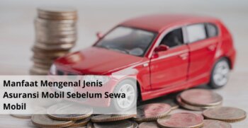 Manfaat Mengenal Jenis Asuransi Mobil Sebelum Sewa Mobil