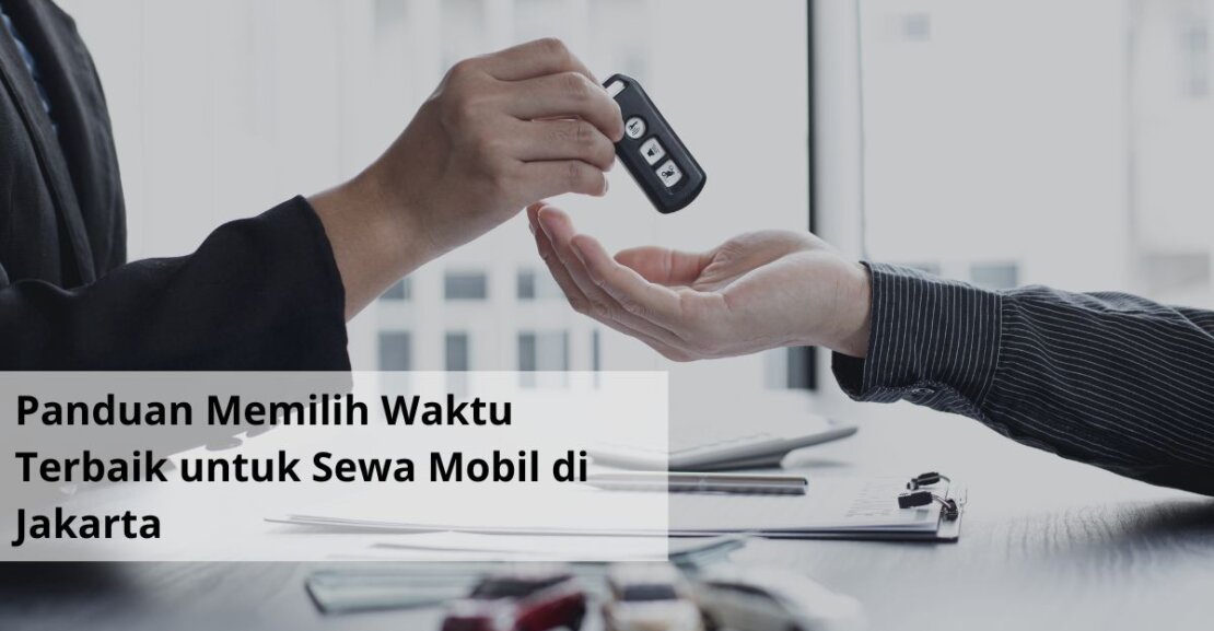 Panduan Memilih Waktu Terbaik untuk Sewa Mobil di Jakarta
