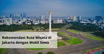 Rekomendasi Rute Wisata di Jakarta dengan Mobil Sewa