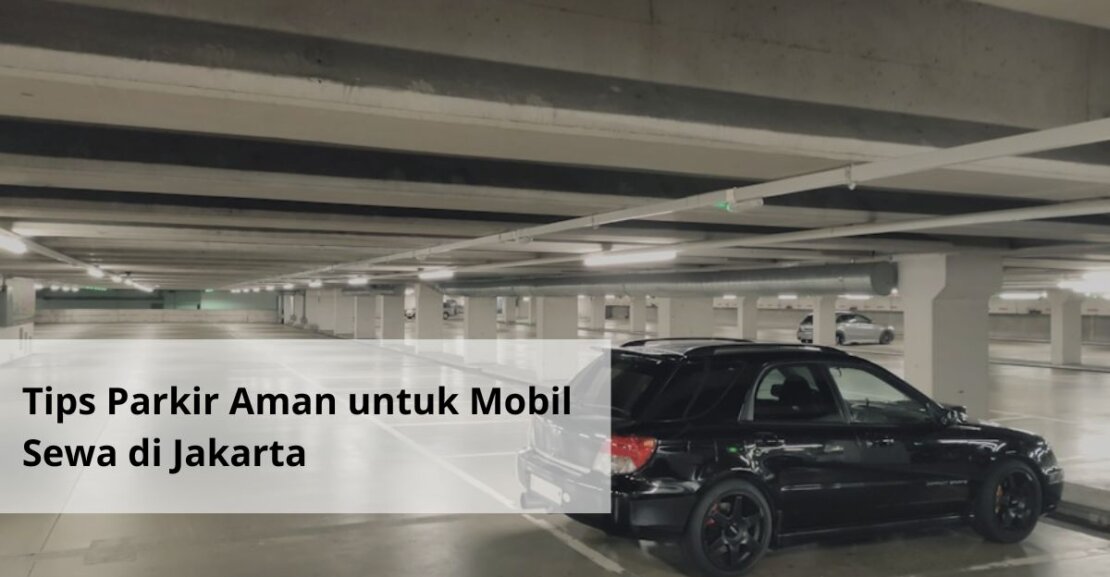 Tips Parkir Aman untuk Mobil Sewa di Jakarta