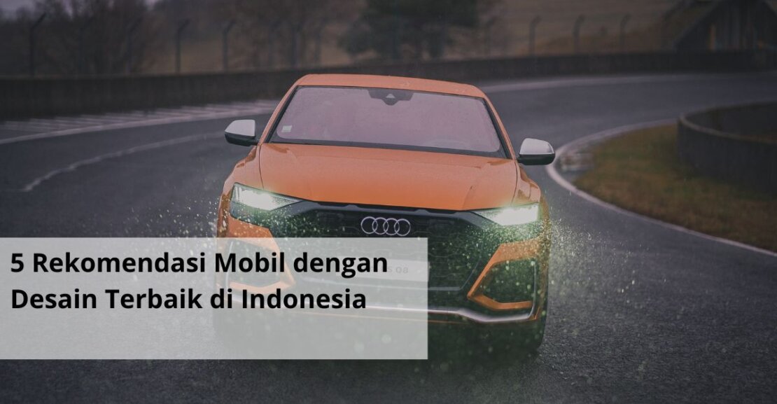 5 Rekomendasi Mobil dengan Desain Terbaik di Indonesia