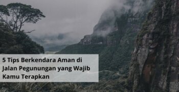 5 Tips Berkendara Aman di Jalan Pegunungan yang Wajib Kamu Terapkan