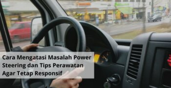 Cara Mengatasi Masalah Power Steering dan Tips Perawatan Agar Tetap Responsif