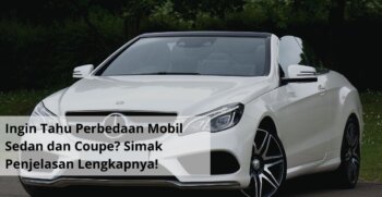 Ingin Tahu Perbedaan Mobil Sedan dan Coupe Simak Penjelasan Lengkapnya!