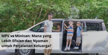 MPV vs Minivan Mana yang Lebih Efisien dan Nyaman untuk Perjalanan Keluarga