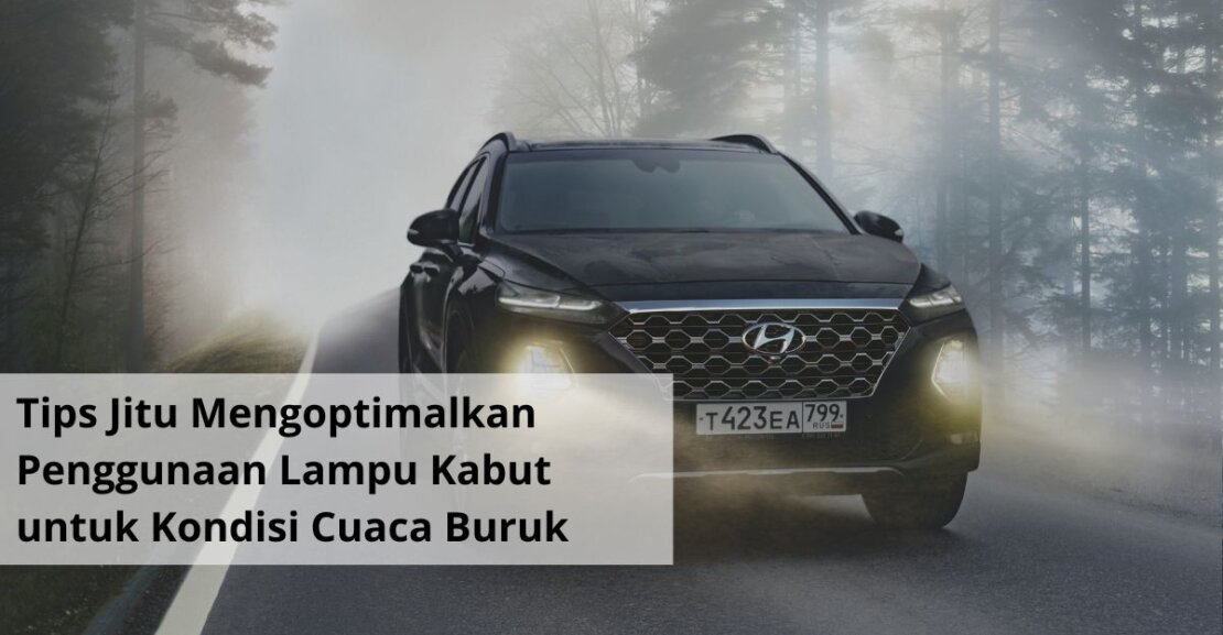 Tips Jitu Mengoptimalkan Penggunaan Lampu Kabut untuk Kondisi Cuaca Buruk