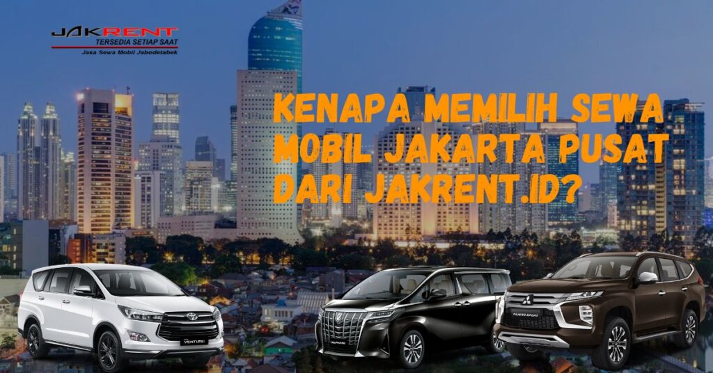 Kenapa Memilih Sewa Mobil Jakarta Pusat dari Jakrent.id