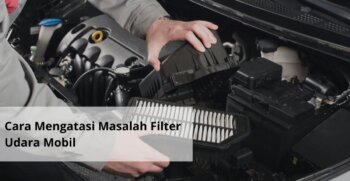 Cara Mengatasi Masalah Filter Udara Mobil
