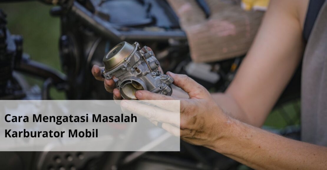Cara Mengatasi Masalah Karburator Mobil