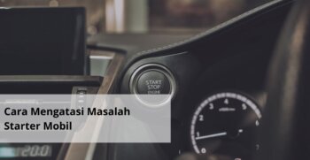 Cara Mengatasi Masalah Starter Mobil