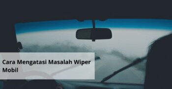 Cara Mengatasi Masalah Wiper Mobil
