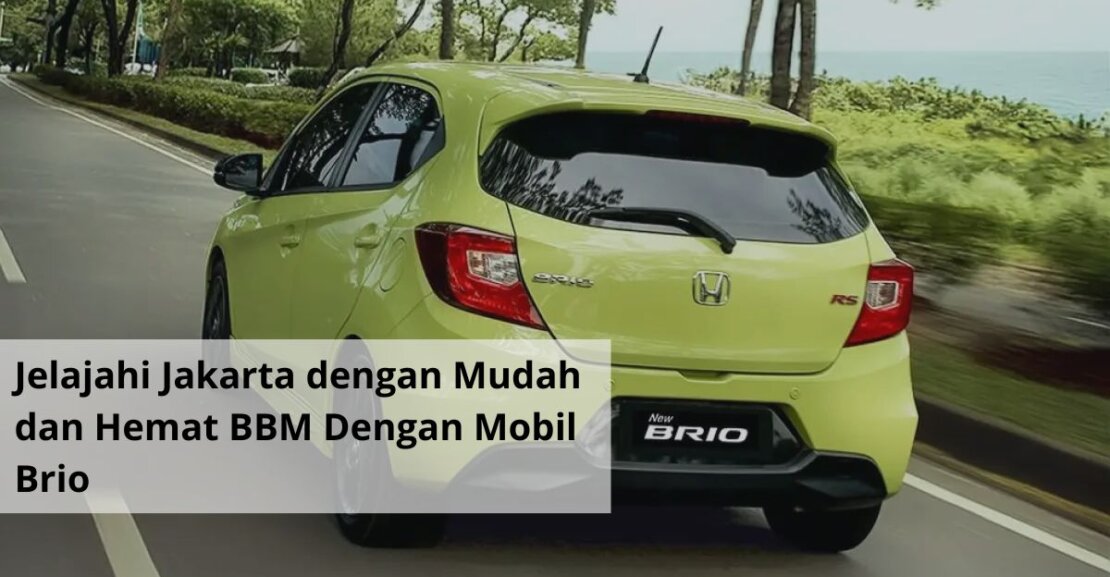 Jelajahi Jakarta dengan Mudah dan Hemat BBM Dengan Mobil Brio
