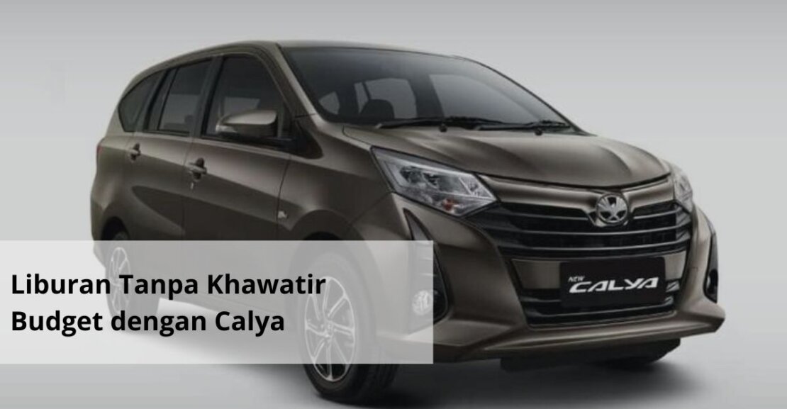 Liburan Tanpa Khawatir Budget dengan Calya