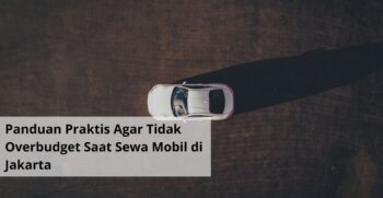 Panduan Praktis Agar Tidak Overbudget Saat Sewa Mobil di Jakarta