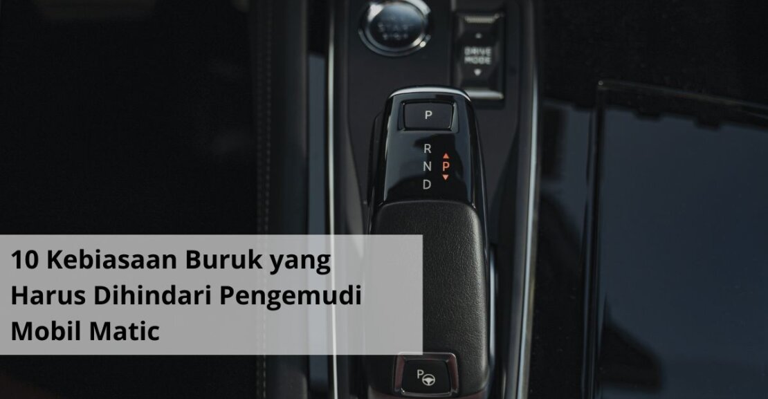 10 Kebiasaan Buruk yang Harus Dihindari Pengemudi Mobil Matic