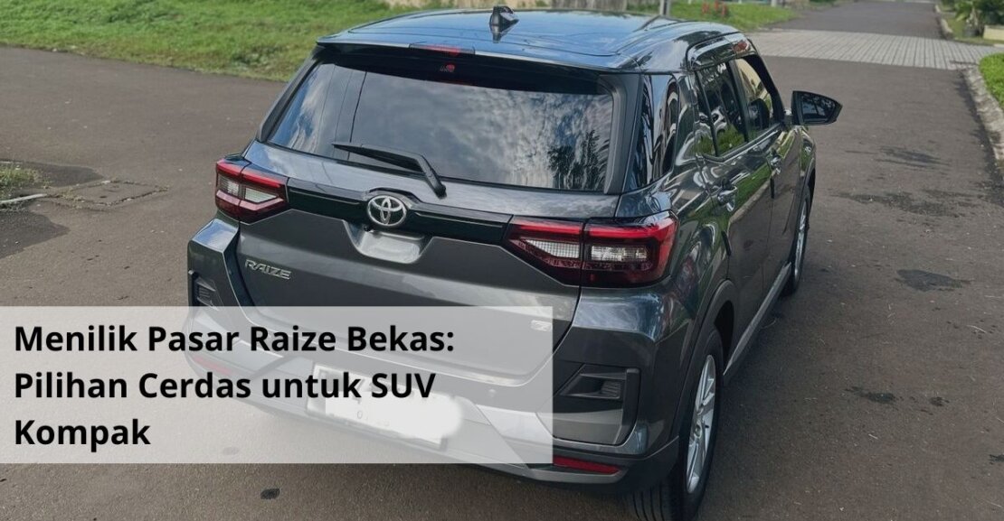 Menilik Pasar Raize Bekas Pilihan Cerdas untuk SUV Kompak