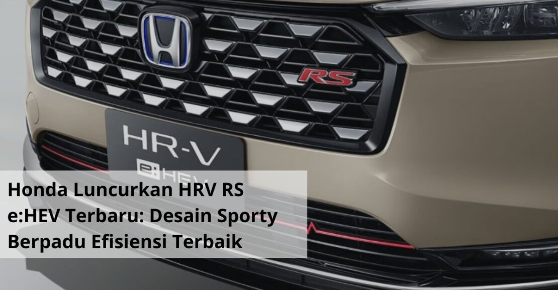 Honda Luncurkan HRV RS eHEV Terbaru Desain Sporty Berpadu Efisiensi Hybrid Terbaik