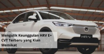 Mengulik Keunggulan HRV E+ CVT Terbaru yang Kian Memikat