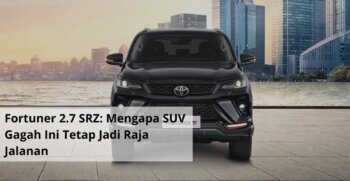 Fortuner 2.7 SRZ Mengapa SUV Gagah Ini Tetap Jadi Raja Jalanan dan Pilihan Sewa Favorit