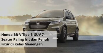 Honda BR V Tipe E SUV 7 Seater Paling Irit dan Penuh Fitur di Kelas Menengah