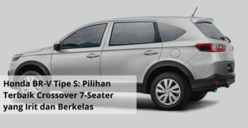 Honda BR V Tipe S Pilihan Terbaik Crossover 7 Seater yang Irit dan Berkelas